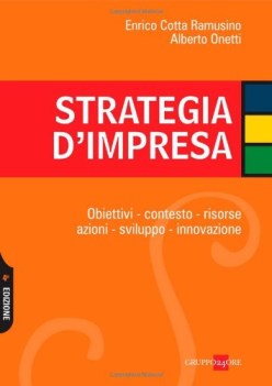 Strategia d\'impresa. Obiettivi, contesto, risorse, azioni, sviluppo, innovazione