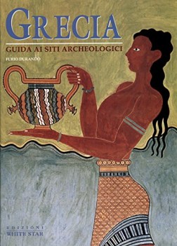 grecia guida ai siti archeologici ediz illustrata