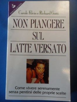 Non piangere sul latte versato. Come vivere serenamente senza pentirsi
