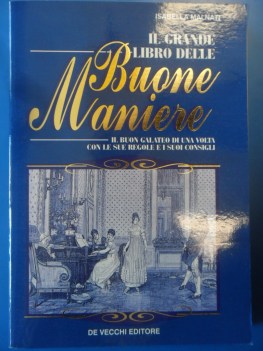 Grande libro delle buone maniere. Il buon galateo di una volta