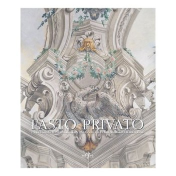 Fasto Privato. La Decorazione Murale in Palazzi e Ville di Famiglie Fiorentine.