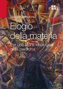 elogio alla materia per una storia ideologica della medicina