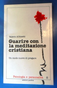 Guarire con la meditazione cristiana. Un modo nuovo di pregare.