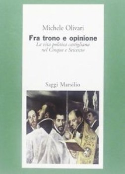 fra trono e opinione la vita politica castigliana nel cinque e seicento