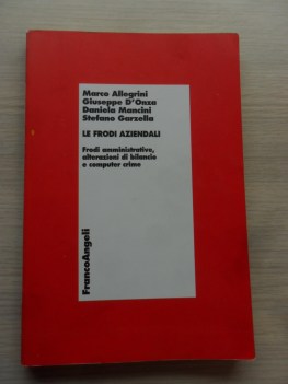 Frodi aziendali. Frodi amministrative, alterazioni di bilancio e computer crime
