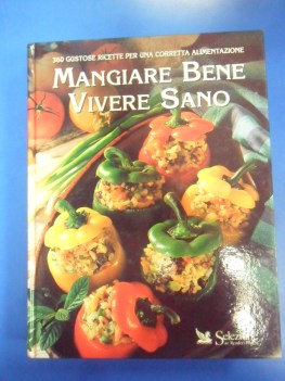 Mangiare bene vivere sano. 360 gustose ricette per una corretta alimentazione