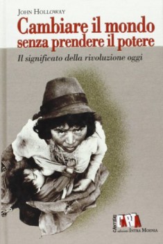 cambiare il mondo senza prendere il potere il significato della rivoluzione oggi