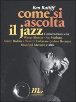 come si ascolta il jazz conversazioni con wayne shorter pat metheny sonny rollin