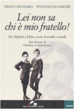 le non sa chi  mio fratello!