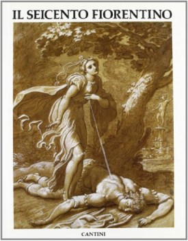 seicento fiorentino: disegno incisione scultura arti minori