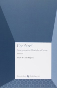 che fare? nuove prospettive filosofiche sull\'azione
