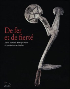 de fer et de fiert. armes blanches d\'afrique noire du muse barbiermueller