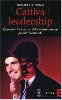 cattiva leadership. quando il lato oscuro della natura umana prende sopravvento