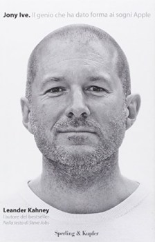 jony ive il genio che ha dato forma ai sogni apple