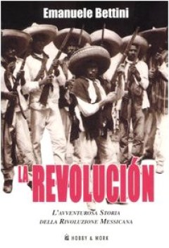revolucion l\'avventurosa storia della rivoluzione messicana