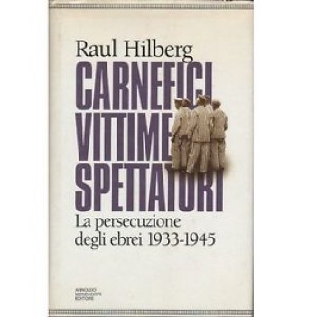 carnefici vittime spettatori la persecuzione degli ebrei 1933/45
