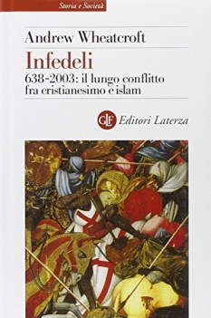 infedeli 638-2003 il lungo conflitto fra cristianesimo e islam