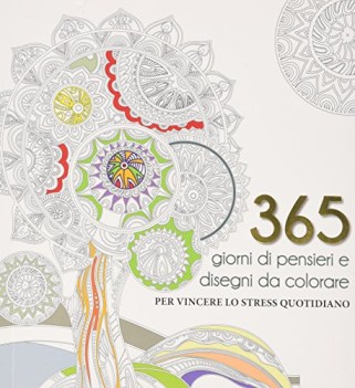 365 giorni di pensieri e disegni da colorare per vincere lo stress quotidiano