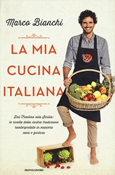 mia cucina italiana. Dal Trentino alla Sicilia: le ricette della nostra tradi