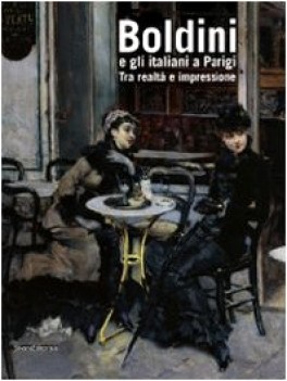 boldini e gli italiani a parigi tra realta\' e impressione