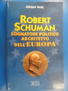 Robert Schuman Sognatore politico architetto dell\'Europa