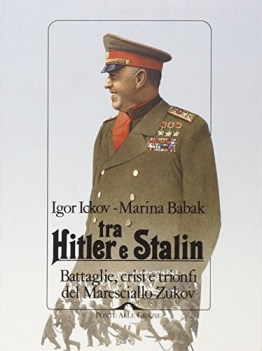 tra hitler e stalin battaglie crisi e trionfi del maresciallo zukov