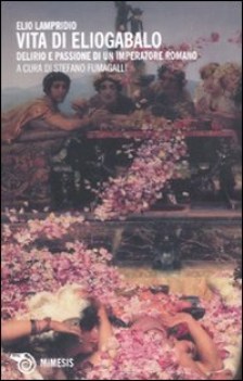 vita di eliogabalo delirio e passione di un imperatore romano