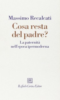 cosa resta del padre? la paternita nell\'epoca ipermoderna