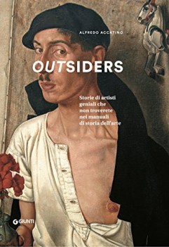 outsiders storie di artisti geniali che non troverete nei manuali di