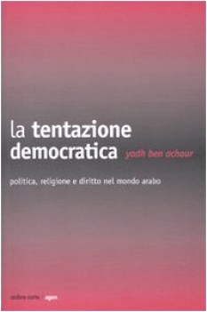 tentazione democratica politica religione e diritto nel mondo arabo