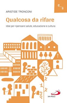 qualcosa da rifare idee per ripensare salute educazione e cultura
