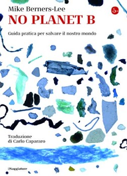 no planet b guida pratica per salvare il nostro mondo