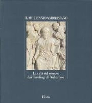 citt del vescovo dai carolingi al barbarossa millennio ambrosiano 2