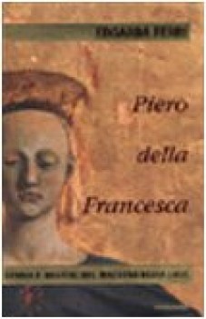 piero della francesca - storia e misteri del maestro della luce