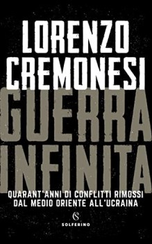 guerra infinita quarant\'anni di conflitti rimossi dal medio oriente all\'ucraina
