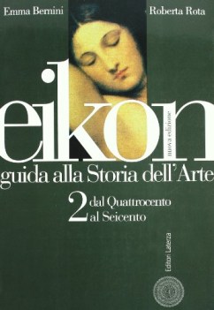 eikon guida alla storia dell\'arte 2 da quattrocento a seicento