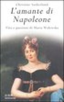amante di napoleone vita e passioni di maria walewska