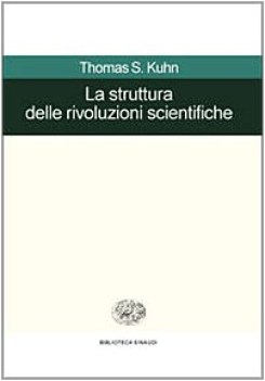 struttura delle rivoluzioni scientifiche come mutano le idee della scienza