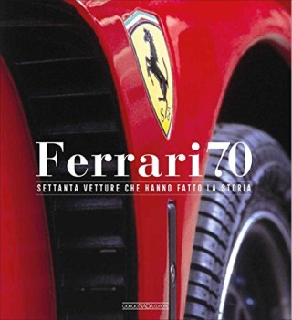 ferrari 70 settanta vetture che hanno fatto la storia