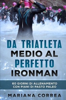 Da triatleta medio al perfetto ironman 60 giorni allenamento piani pasto Paleo