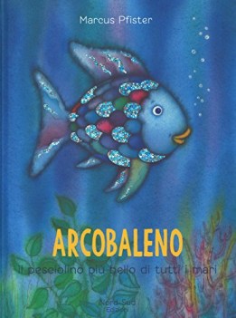 arcobaleno il pesciolino piu bello di tutti i mari ediz a colori