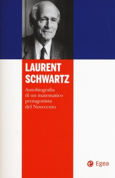 laurent schwartz. autobiografia di un matematico protagonista del novecento