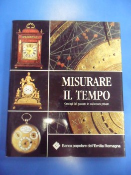 Misurare il tempo. Orologi del passato in collezioni private. Fotografico