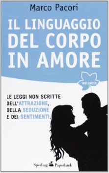 linguaggio del corpo in amore le leggi non scritte dellattrazione della seduzion