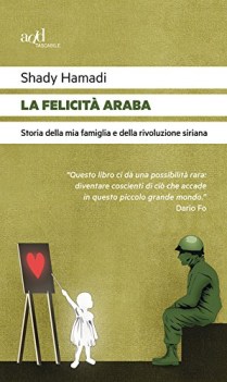 felicita\' araba. Storia della mia famiglia e della rivoluzione siriana