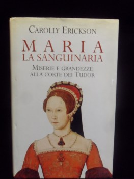 Maria la sanguinaria. Miserie e grandezze alla corte dei tudor.