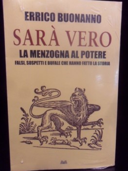 Sara vero. La menzogna al potere. Falsi sospetti e bufale hanno fatto la storia
