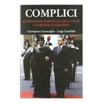 complici la relazione pericolosa tra l\'italia e il regime di gheddafi