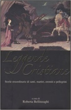 leggende cristiane storie straordinarie di santi martiri eremiti e pellegrini