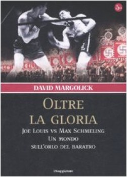 oltre la gloria joe louis vs max schmeling un mondo sullorlo del baratro
